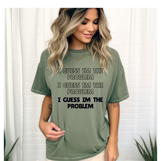 I Guess I'm the Problem Tshirt